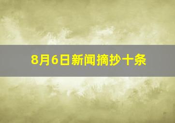 8月6日新闻摘抄十条