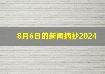 8月6日的新闻摘抄2024