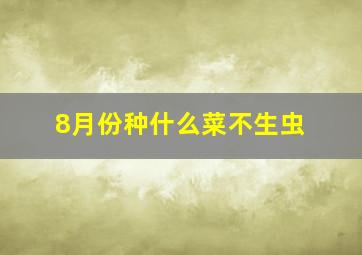 8月份种什么菜不生虫