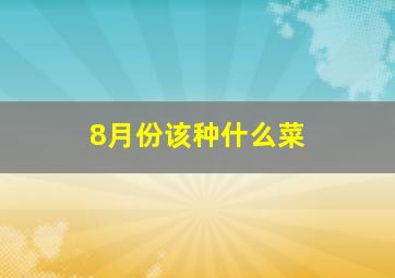 8月份该种什么菜