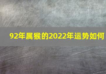 92年属猴的2022年运势如何