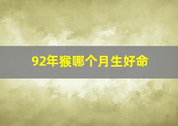 92年猴哪个月生好命