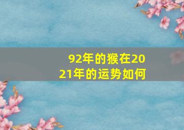 92年的猴在2021年的运势如何