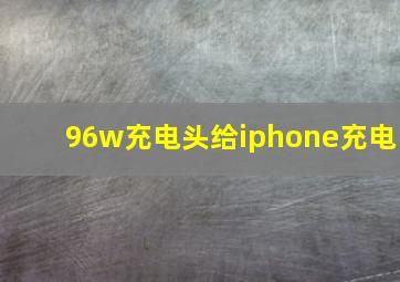 96w充电头给iphone充电