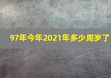 97年今年2021年多少周岁了