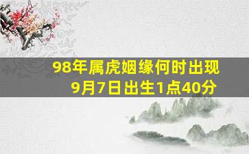 98年属虎姻缘何时出现9月7日出生1点40分