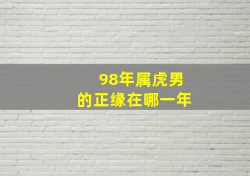 98年属虎男的正缘在哪一年