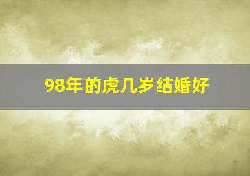 98年的虎几岁结婚好