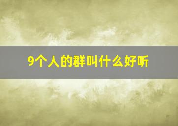 9个人的群叫什么好听