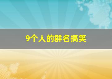 9个人的群名搞笑