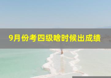 9月份考四级啥时候出成绩