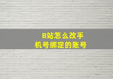 B站怎么改手机号绑定的账号