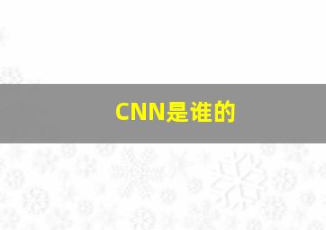 CNN是谁的