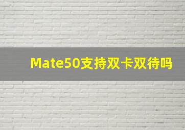 Mate50支持双卡双待吗