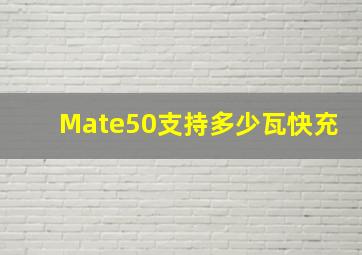 Mate50支持多少瓦快充