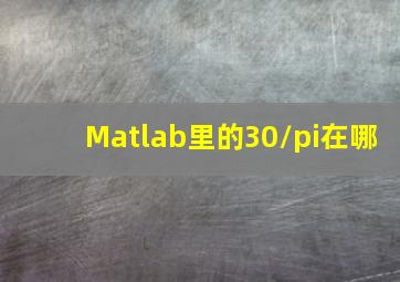 Matlab里的30/pi在哪