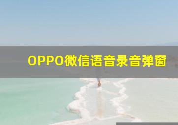 OPPO微信语音录音弹窗