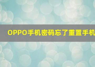 OPPO手机密码忘了重置手机