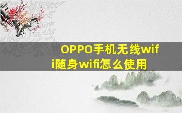 OPPO手机无线wifi随身wifi怎么使用