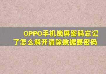 OPPO手机锁屏密码忘记了怎么解开清除数据要密码