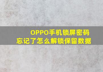 OPPO手机锁屏密码忘记了怎么解锁保留数据