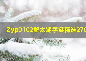 Zyp0102解太湖字谜精选270期