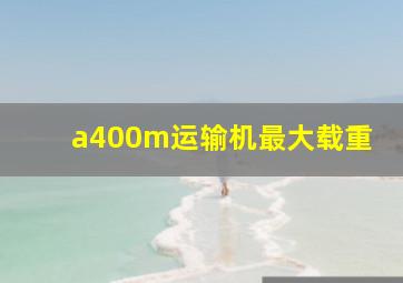 a400m运输机最大载重