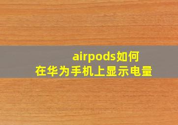 airpods如何在华为手机上显示电量