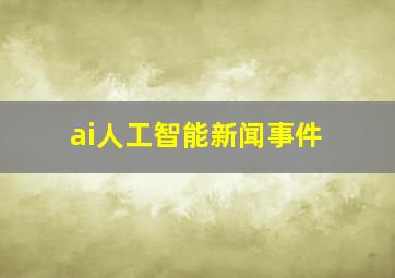 ai人工智能新闻事件