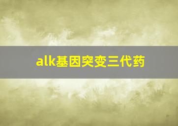 alk基因突变三代药