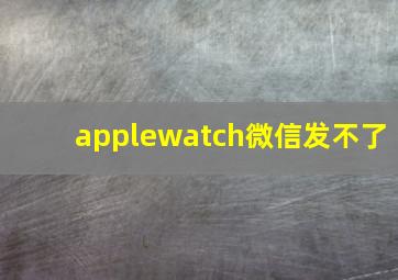 applewatch微信发不了