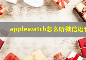 applewatch怎么听微信语音