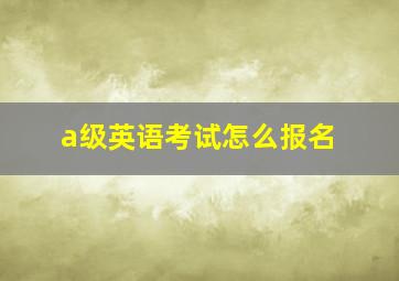 a级英语考试怎么报名