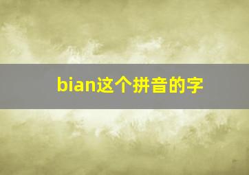 bian这个拼音的字