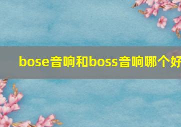 bose音响和boss音响哪个好