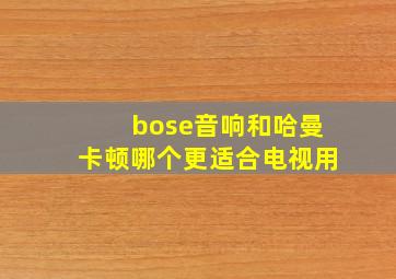 bose音响和哈曼卡顿哪个更适合电视用