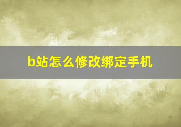 b站怎么修改绑定手机