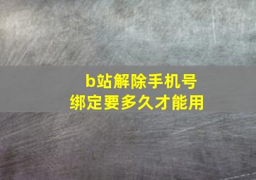 b站解除手机号绑定要多久才能用