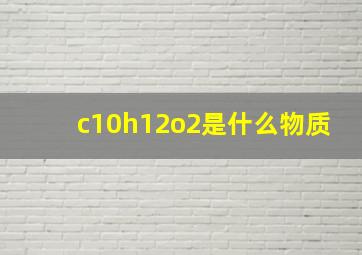 c10h12o2是什么物质