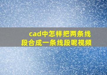 cad中怎样把两条线段合成一条线段呢视频