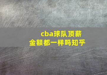 cba球队顶薪金额都一样吗知乎