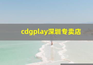 cdgplay深圳专卖店