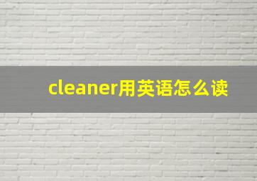 cleaner用英语怎么读