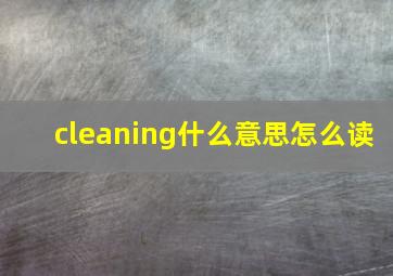 cleaning什么意思怎么读