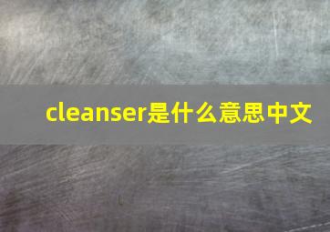 cleanser是什么意思中文