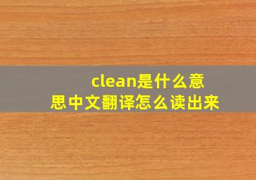 clean是什么意思中文翻译怎么读出来