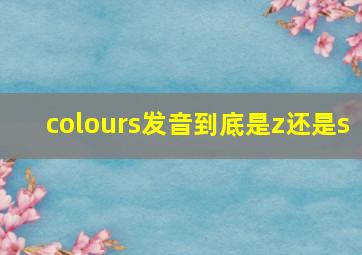 colours发音到底是z还是s