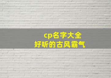 cp名字大全好听的古风霸气