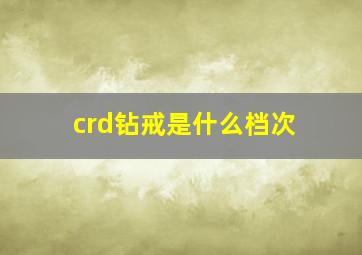 crd钻戒是什么档次