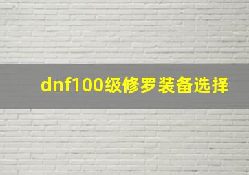 dnf100级修罗装备选择